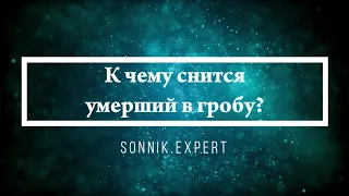 К чему снится умерший в гробу - Онлайн Сонник Эксперт