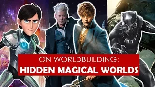 On Worldbuilding: Hidden Magical Worlds [ Fantastic Beasts l Black Panther l Trollhunters ]