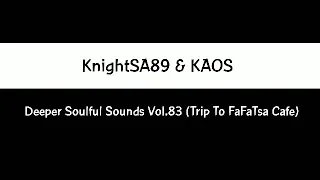 KnightSA89 & KAOS - Deeper Soulful Sounds Vol.83 (Trip To FaFaTsa Cafe)