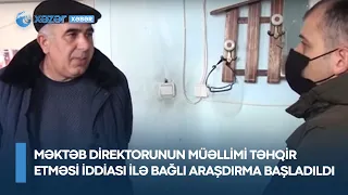 Məktəb direktorunun müəllimi təhqir etməsi iddiası ilə bağlı ARAŞDIRMA BAŞLADILDI