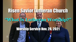 "What Is Lutheran Worship?" Risen Savior Worship Service Nov. 28, 2021