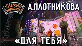 Для тебя | Анна Плотникова и ансамбль «Частушка» | Играй, гармонь!