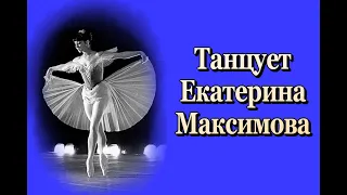 Танцует Екатерина Максимова