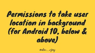 Permissions to track user location in background [for Android 10, below & above]