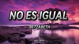 No Es Igual - Betzabeth ( Letra )