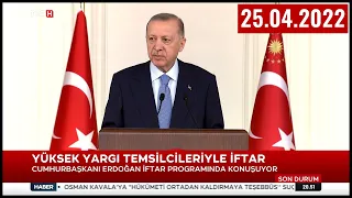 Cumhurbaşkanı Erdoğan'ın Yüksek Yargı Temsilcileriyle İftar Yemeği Sonrası Konuşması 25.04.2022