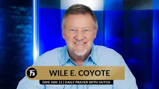 Wile E. Coyote | Give Him 15  Daily Prayer with Dutch | July 19, 2023