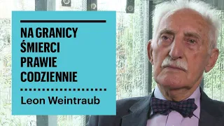 Leon Weintraub | Na granicy śmierci prawie codziennie