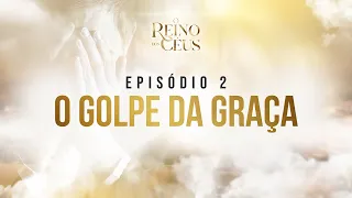 O REINO DOS CÉUS - EP. 2 - O GOLPE DA GRAÇA