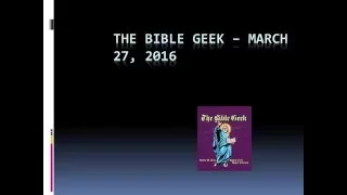 The Bible Geek, March 27, 2016