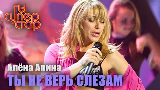 Алёна Апина - "Ты не верь слезам" ("Ты суперстар")