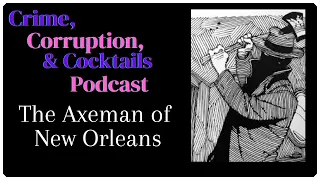 The Axeman of New Orleans | Crime, Corruption, & Cocktails | Episode 123