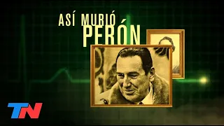 ASÍ MURIÓ PERÓN I Los testimonios reveladores de los médicos que lo atendieron / INFORME ESPECIAL TN