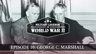 Military Legends of WWII: Episode 10: George C. Marshall