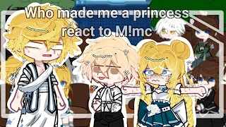 ∆~ Who made me a princess react to M!mc ∆~ Part 1/? ∆~ My au ∆~ READ DESCRIPTION!! ∆~