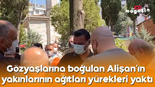 Gözyaşlarına boğulan Alişan'ın yakınlarının ağıtları yürekleri yaktı