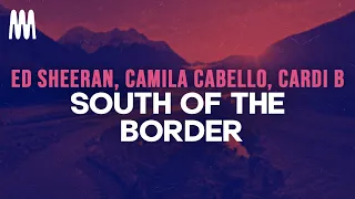 Ed Sheeran feat. Camila Cabello & Cardi B - South Of The Border (Lyrics)