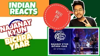 Indian Reacts To :- Strings | Najanay Kyun / Bichra Yaar | Pepsi Battle of the Bands | Season 3