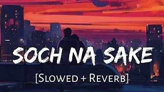 Soch Na Sake -Arijit singh | AIRLIFT| Lofi mix (Reverb + Slow) | #JKvox&lofi