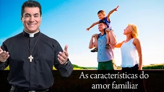 As características do amor familiar - Padre Chrystian Shankar