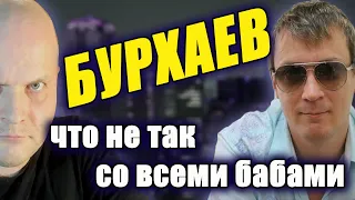 Денис Бурхаев: что не так со всеми бабами И что не так с мужчинами