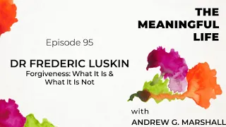 95. Dr Frederic Luskin: Forgiveness: What It Is & What It Is Not.