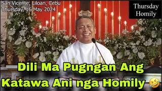 May 16, 2024 😂 Dili Ma Pugngan Ang Katawa Ani Nga Homily 🤣 | Fr Ciano Ubod