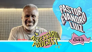 PR. EVANDRO LUIZ - NECESSÁRIO PODCAST | EP: 043