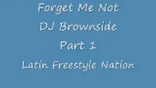 Forget Me Not- DJ Brownside - Latin Freestyle Mix (pt.1)