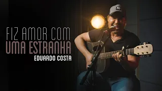 FIZ AMOR COM UMA ESTRANHA | Eduardo Costa