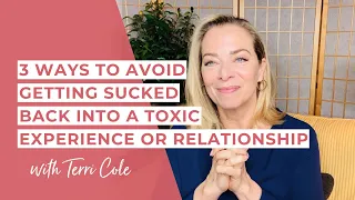 3 Ways to Avoid Getting Sucked Back Into a Toxic Experience or Relationship - Terri Cole