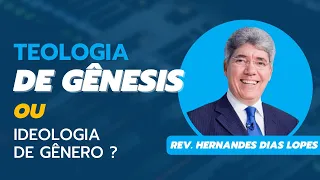 TEOLOGIA DE GÊNESIS OU ideologia de gênero? | Rev. Hernandes Dias Lopes