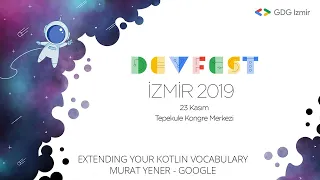 Extending Your Kotlin Vocabulary (Murat Yener - Google) - GDG DevFest Izmir 2019
