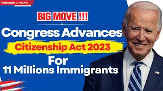 CONGRESS Advances Citizenship Act 2023: A Dignity Act for 11 Million Immigrants | Immigration Reform