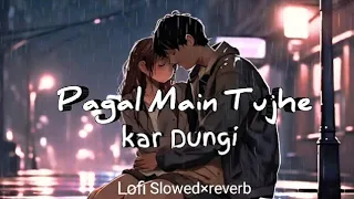 Pagal main tujhe kar dungi Lofi- (SLOWED+REVERB) alone mashup mixing song 🎧🎧 #slowedreverb #slowed