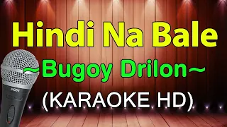 Hindi Na Bale - Bugoy Drilon (KARAOKE HD)