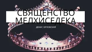 Денис Орловский - "Священство Мелхиседека", сентябрь 2019