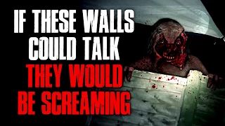 "If These Walls Could Talk, They Would Be Screaming" Creepypasta
