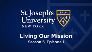 St. Joseph's University, New York: Living Our Mission: Season 5, Episode 1