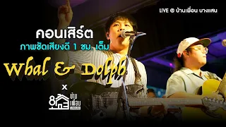 คอนเสิร์ต Whal & Dolph ภาพชัดเสียงดี 1 ชั่วโมงเต็ม | Live in บ้านเพื่อน บางแสน