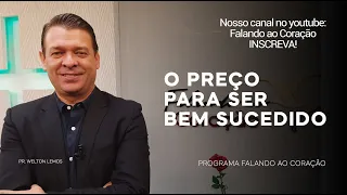 O PREÇO PARA SER BEM SUCEDIDO  | Programa Falando ao Coração | Pastor Welton Lemos.