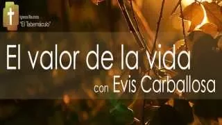 El Valor de la Vida - Hermano Evis Carballosa [15/oct/2015]