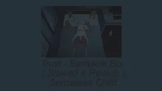 Trust - Barnacle Boi ( Slowed )