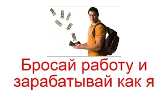 Бросай работу и зарабатывай как я