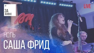 Саша Фрид - Ноль/Живой звук (live) @ «За Живое»