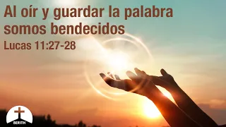 Al oír y guardar la palabra somos bendecidos - Lucas 11: 27-28