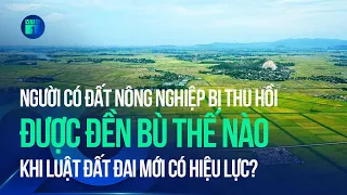 Người có đất nông nghiệp bị thu hồi được đền bù thế nào khi Luật Đất đai mới có hiệu lực? | VTC1