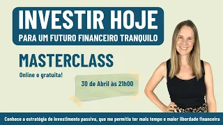 MASTERCLASS - Investir Hoje para um Futuro Financeiro Tranquilo