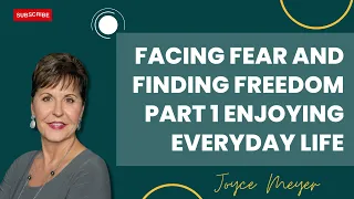 Joyce Meyer 2023 - Facing Fear and Finding Freedom Part 1 Enjoying Everyday Life