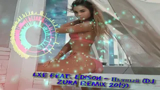 Lxe Feat  Edison   Пьяный DJ  zura Remix 2019